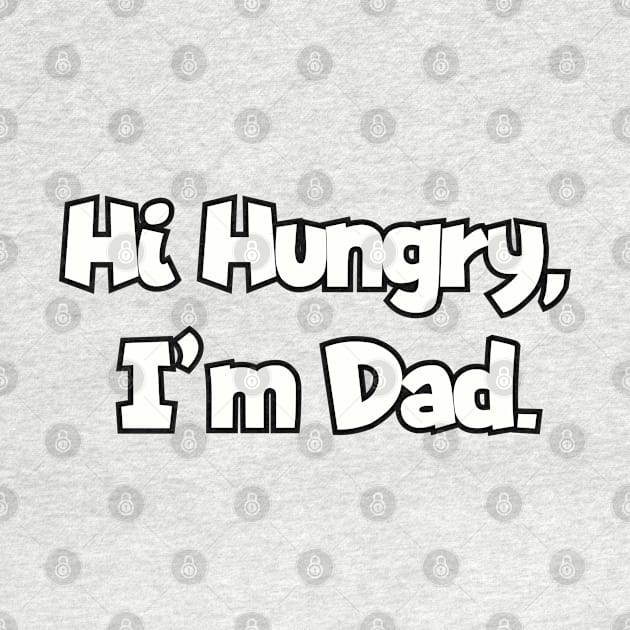 Hi Hungry, I'm Dad. by Among the Leaves Apparel